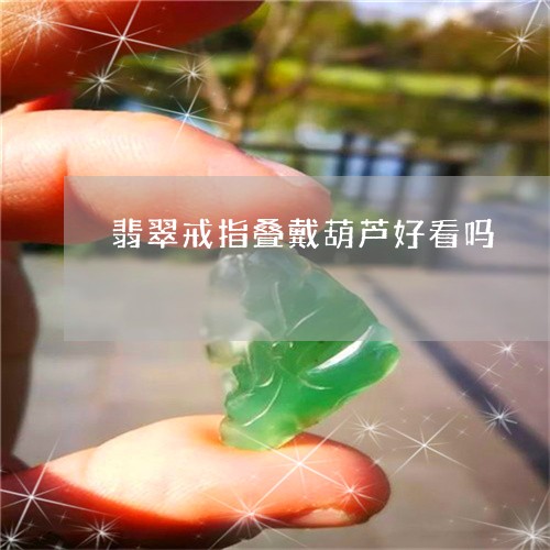 翡翠戒指叠戴葫芦好看吗/2023071082503