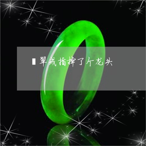 翡翠戒指掉了个龙头/2023041015260 翡翠戒指掉了个龙头/2023041015260
