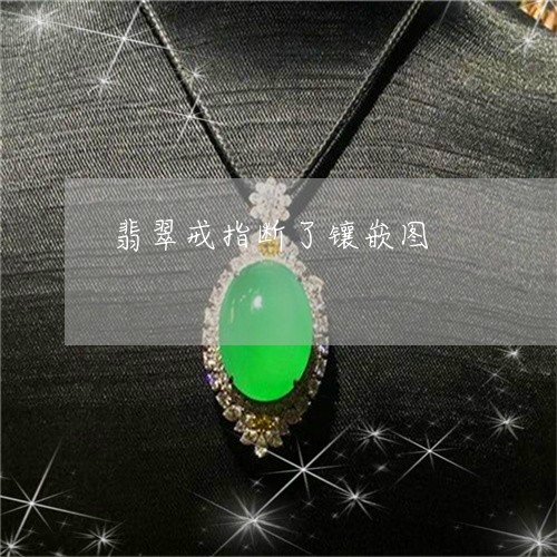 翡翠戒指断了镶嵌图/2023041023926 翡翠戒指断了镶嵌图/2023041023926