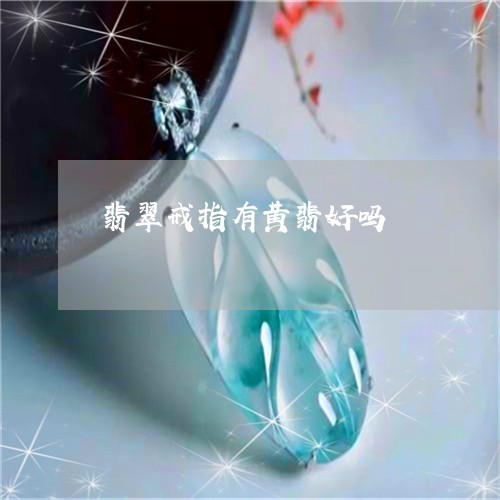 翡翠戒指有黄翡好吗/2023041002503