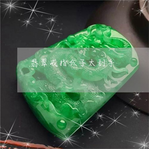 翡翠戒指爪子太刮手/2023041083626 翡翠戒指爪子太刮手/2023041083626