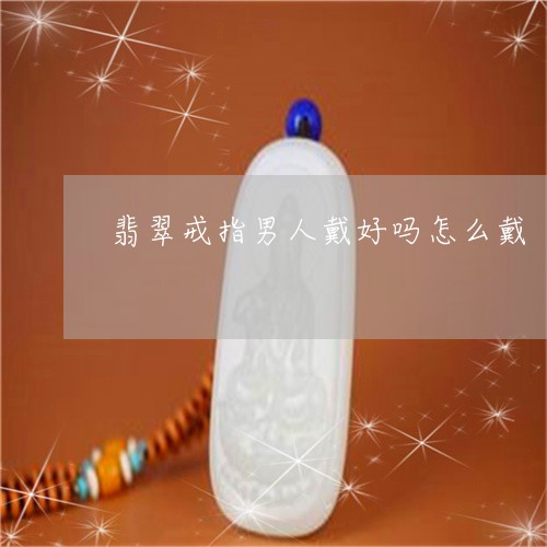 翡翠戒指男人戴好吗怎么戴/2023071150362