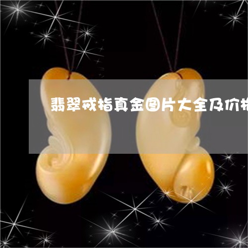 翡翠戒指真金图片大全及价格/2023071293615