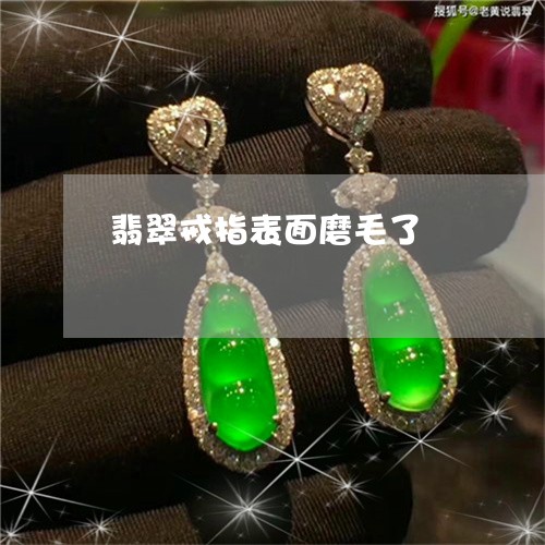 翡翠戒指表面磨毛了/2023041051504 翡翠戒指表面磨毛了/2023041051504