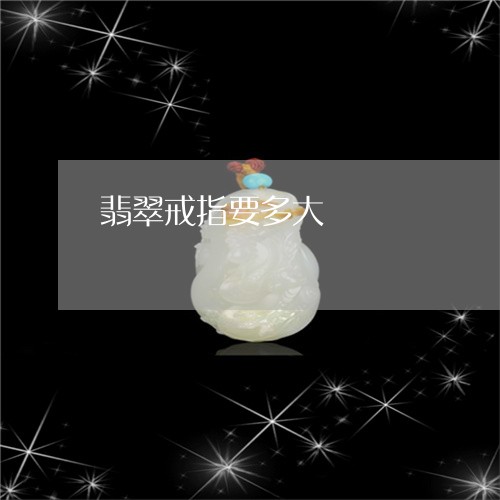 翡翠戒指要多大/2023032717248 翡翠戒指要多大/2023032717248