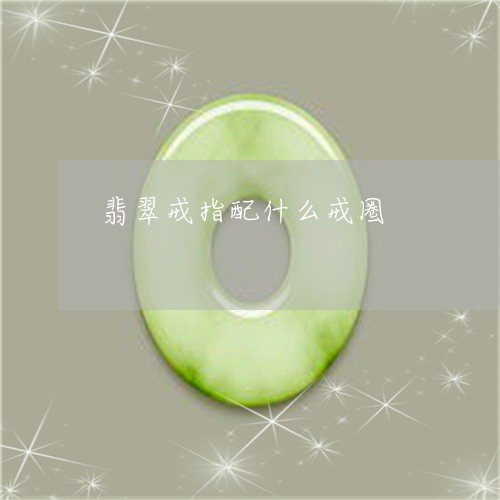 翡翠戒指配什么戒圈/2023040949694 翡翠戒指配什么戒圈/2023040949694