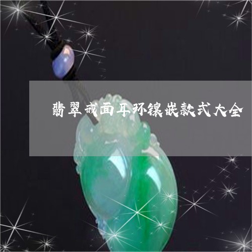 翡翠戒面耳环镶嵌款式大全/2023061937279 翡翠戒面耳环镶嵌款式大全/2023061937279