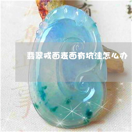 翡翠戒面表面有坑洼怎么办/2023071114937