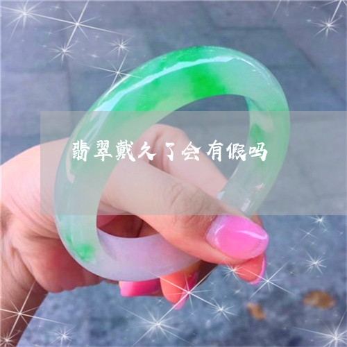 翡翠戴久了会有假吗/2023041035057