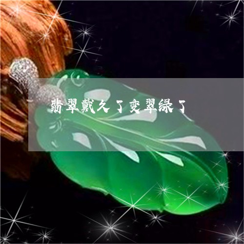 翡翠戴久了变翠绿了/2023041083938