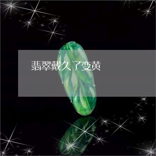 翡翠戴久了变黄/2023032715061 翡翠戴久了变黄/2023032715061