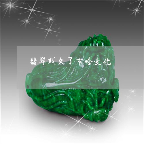 翡翠戴久了有啥变化/2023041058603 翡翠戴久了有啥变化/2023041058603