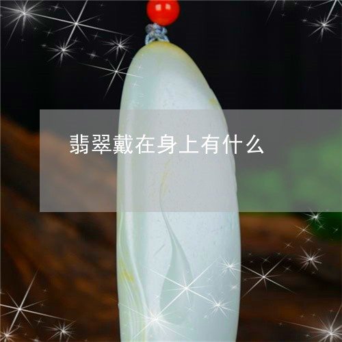 翡翠戴在身上有什么/2023041062707 翡翠戴在身上有什么/2023041062707