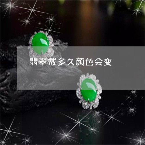 翡翠戴多久颜色会变/2023041051402 翡翠戴多久颜色会变/2023041051402