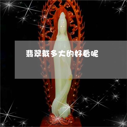 翡翠戴多大的好看呢/2023041035817 翡翠戴多大的好看呢/2023041035817