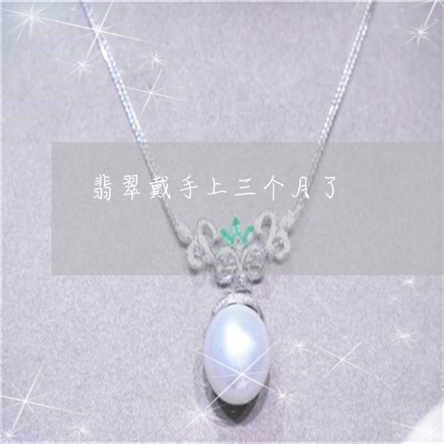 翡翠戴手上三个月了/2023041082516 翡翠戴手上三个月了/2023041082516