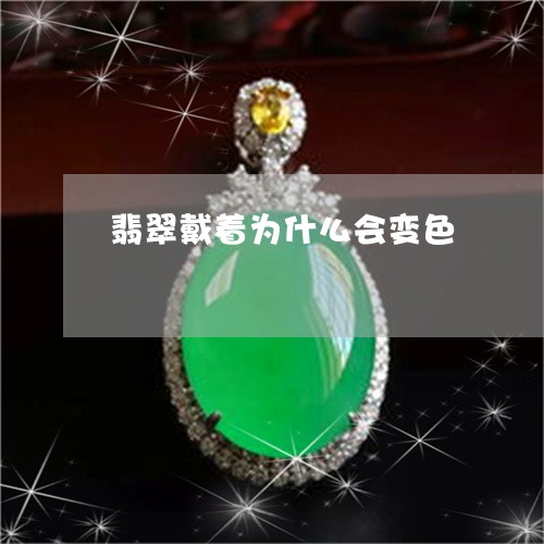 翡翠戴着为什么会变色