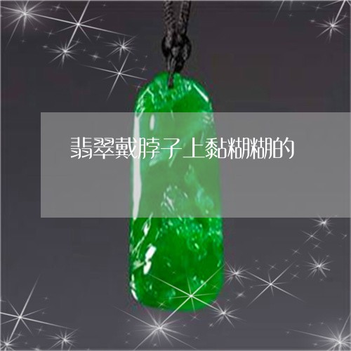 翡翠戴脖子上黏糊糊的