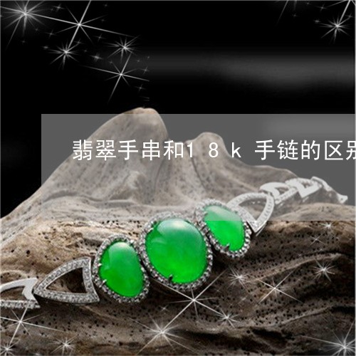 翡翠手串和18k手链的区别/2023063038570