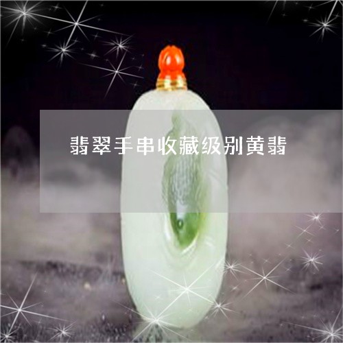 翡翠手串收藏级别黄翡/2023061016846 翡翠手串收藏级别黄翡/2023061016846