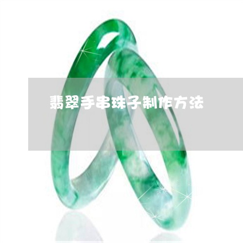 翡翠手串珠子制作方法 翡翠手串珠子制作方法