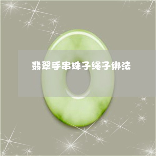 翡翠手串珠子绳子绑法/2023061039303