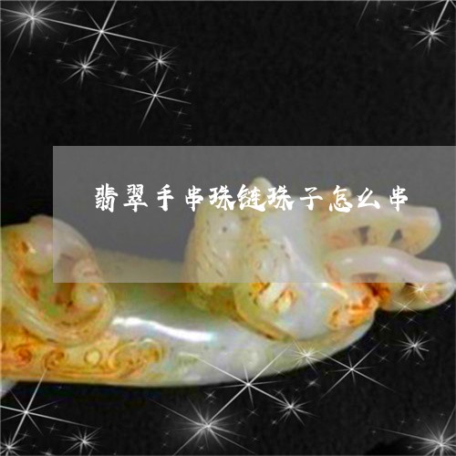 翡翠手串珠链珠子怎么串/2023061933706