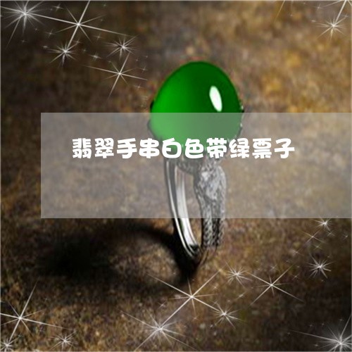 翡翠手串白色带绿票子/2023061068371