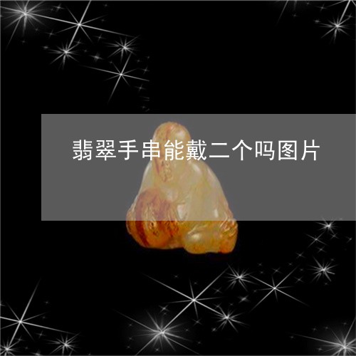 翡翠手串能戴二个吗图片/2023061869503