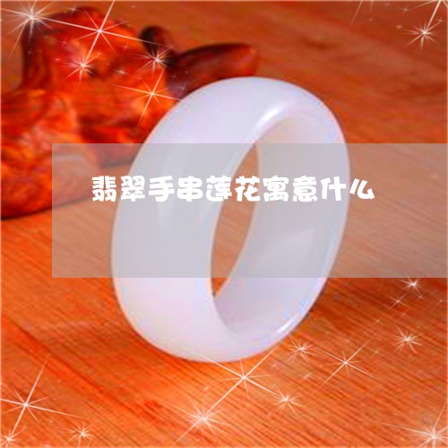 翡翠手串莲花寓意什么/2023061026139