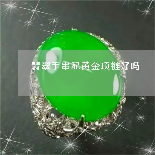 翡翠手串配黄金项链好吗/2023061950513