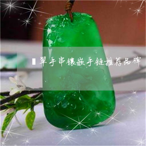 翡翠手串镶嵌手链推荐品牌/2023061908684