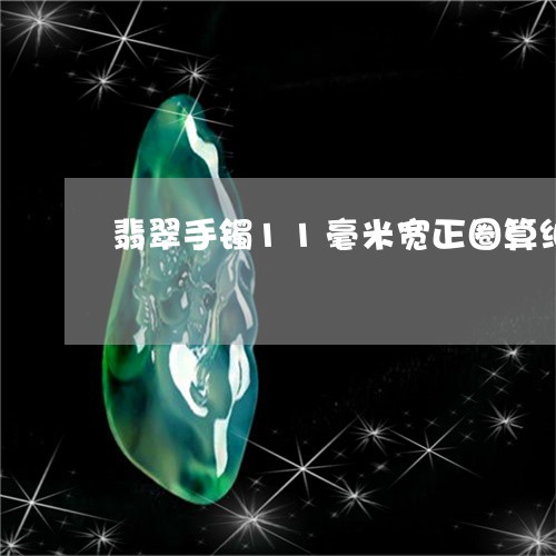 翡翠手镯11毫米宽正圈算细吗/2023071202817