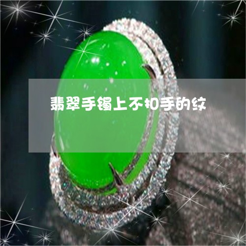 翡翠手镯上不扣手的纹/2023061173593