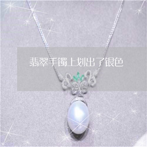 翡翠手镯上划出了银色/2023061154624 翡翠手镯上划出了银色/2023061154624