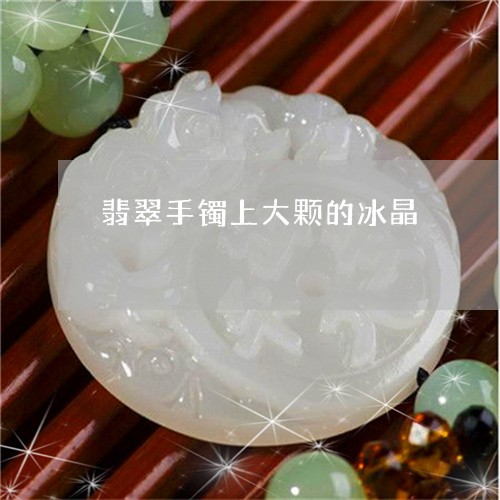 翡翠手镯上大颗的冰晶/2023061157148