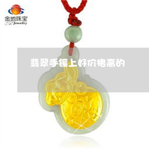 翡翠手镯上好价格高的/2023061172795