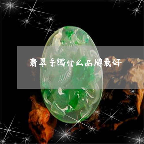 翡翠手镯什么品牌最好/2023061060480