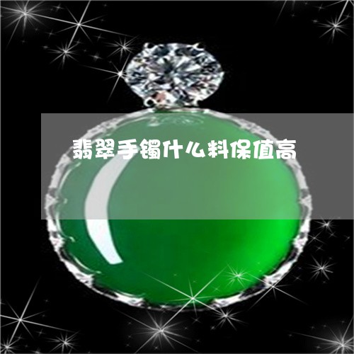 翡翠手镯什么料保值高/2023061030269