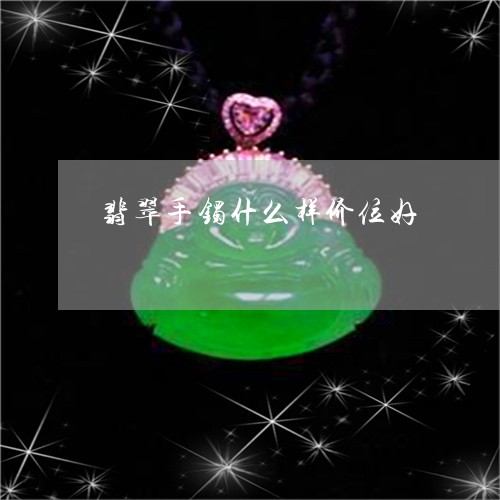 翡翠手镯什么样价位好/2023061094037 翡翠手镯什么样价位好/2023061094037