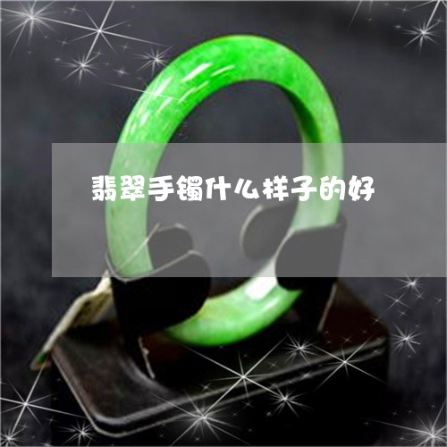 翡翠手镯什么样子的好/2023061050593 翡翠手镯什么样子的好/2023061050593