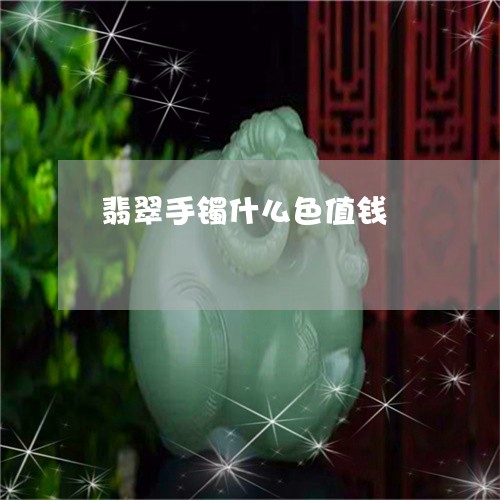 翡翠手镯什么色值钱/2023021447474