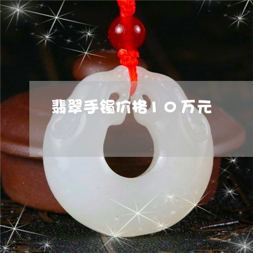 翡翠手镯价格10万元/2023061062594 翡翠手镯价格10万元/2023061062594