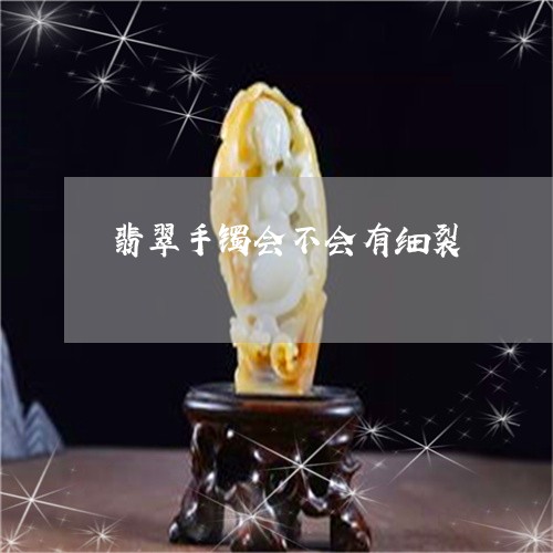 翡翠手镯会不会有细裂