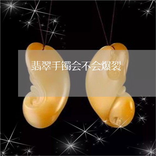 翡翠手镯会不会爆裂/2023021417261