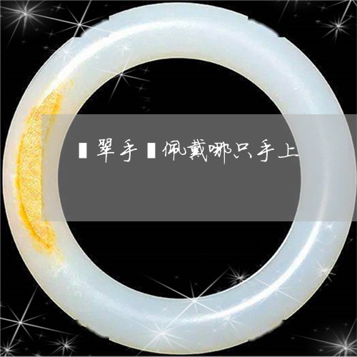 翡翠手镯佩戴哪只手上/2023061073637