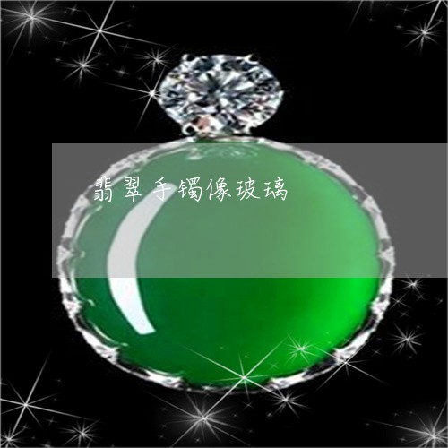 翡翠手镯像玻璃/2023032594795