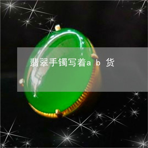 翡翠手镯写着ab货/2023021495835