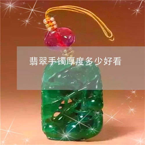 翡翠手镯厚度多少好看/2023061174716