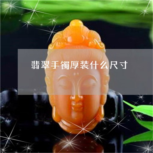 翡翠手镯厚装什么尺寸/2023061134046 翡翠手镯厚装什么尺寸/2023061134046